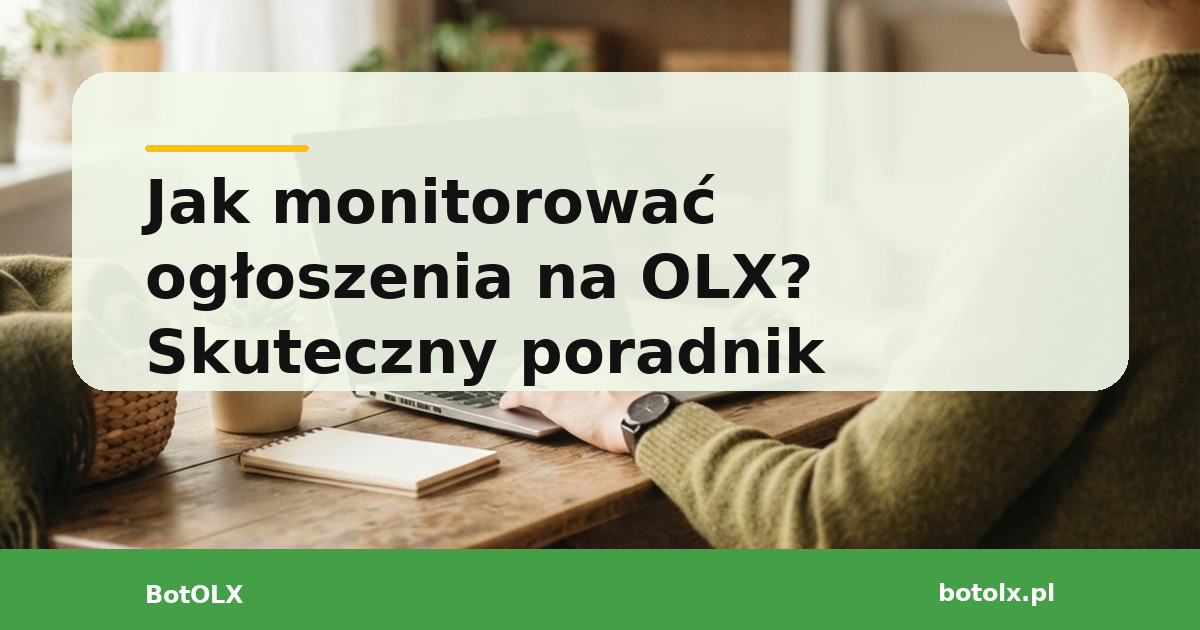 Jak skutecznie monitorować ogłoszenia na OLX i nie przegapić nowości